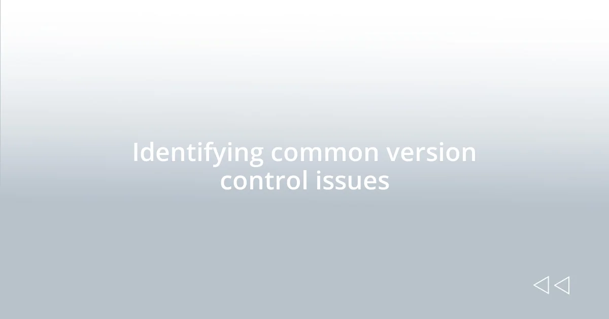 Identifying common version control issues