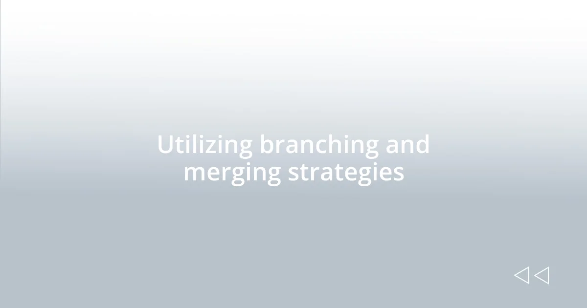 Utilizing branching and merging strategies