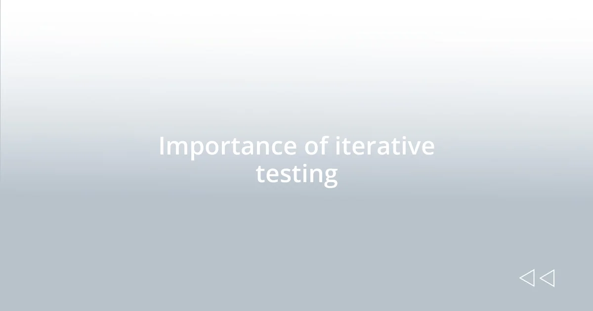 Importance of iterative testing