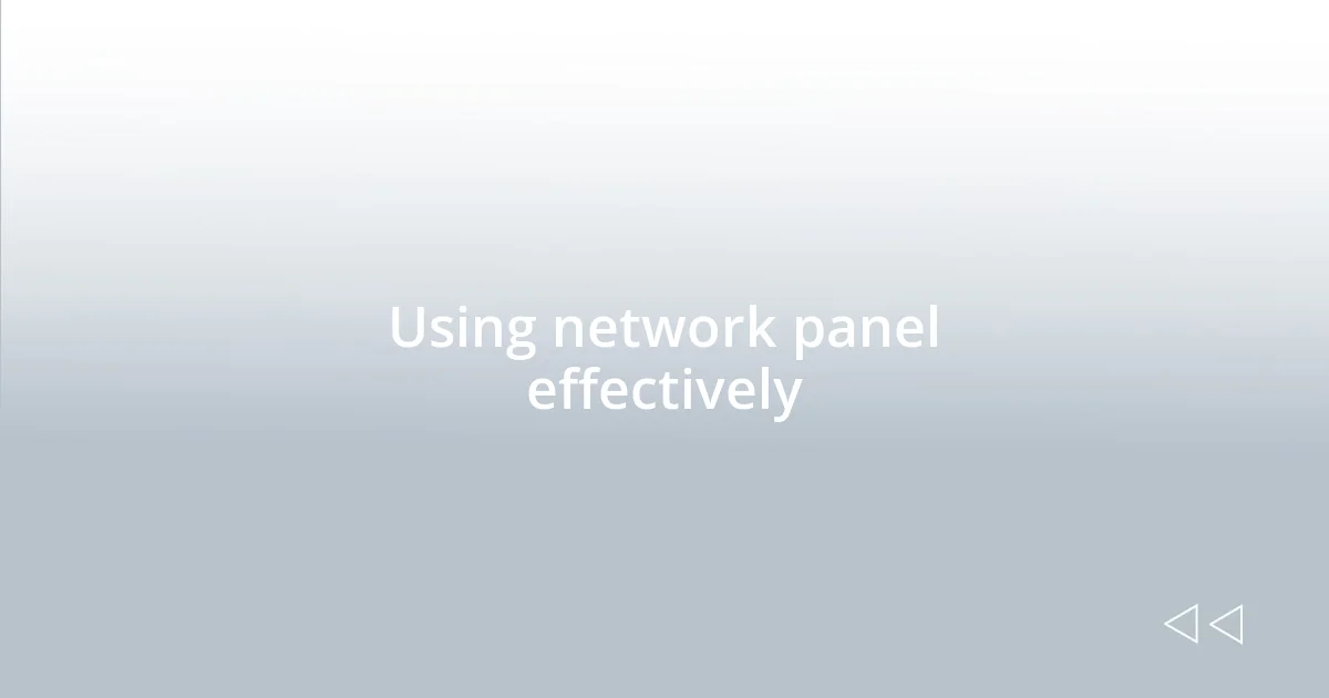 Using network panel effectively