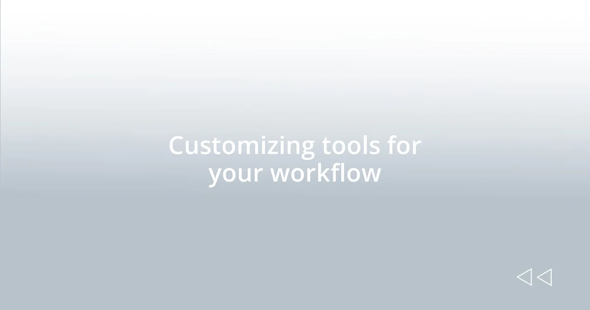 Customizing tools for your workflow