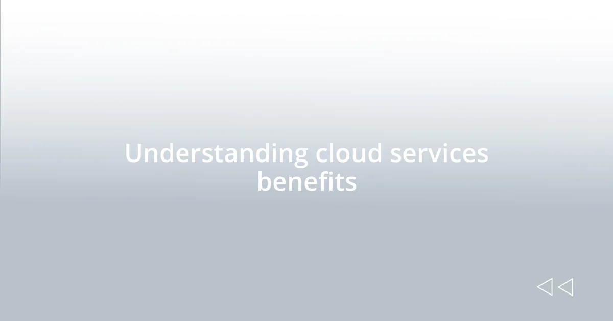 Understanding cloud services benefits