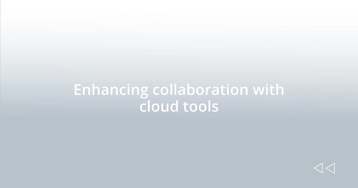 Enhancing collaboration with cloud tools