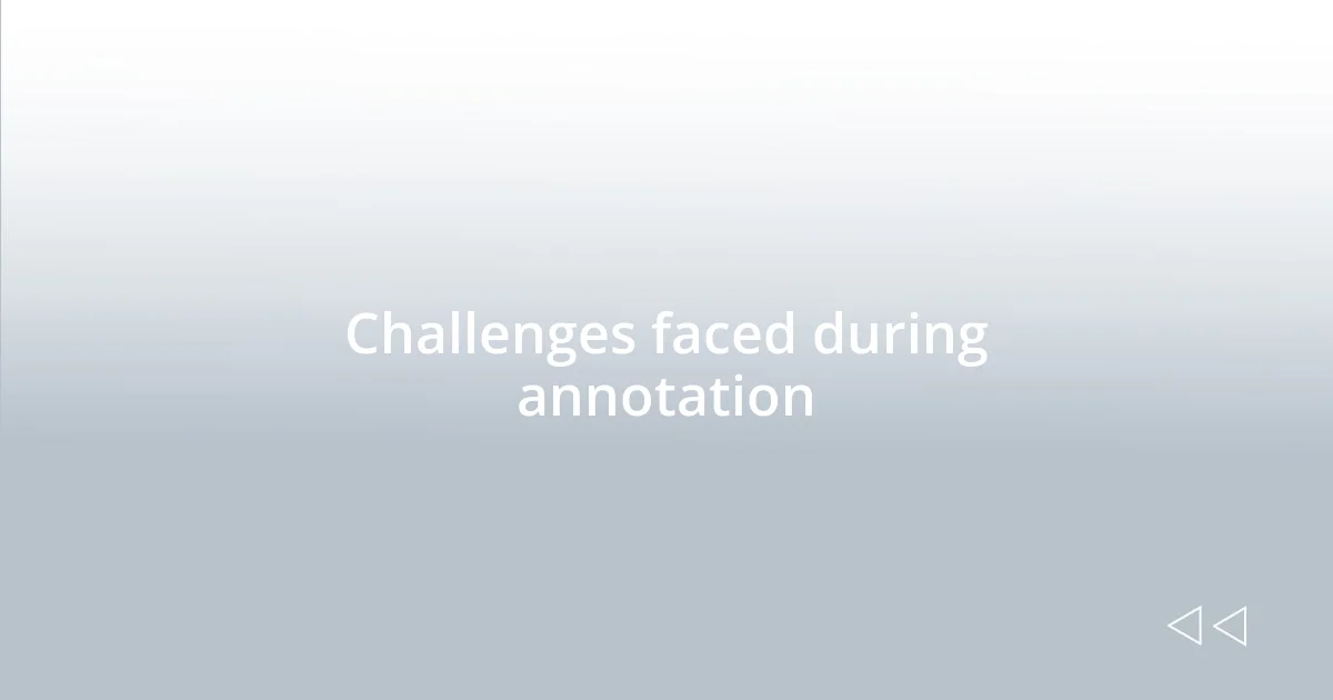 Challenges faced during annotation