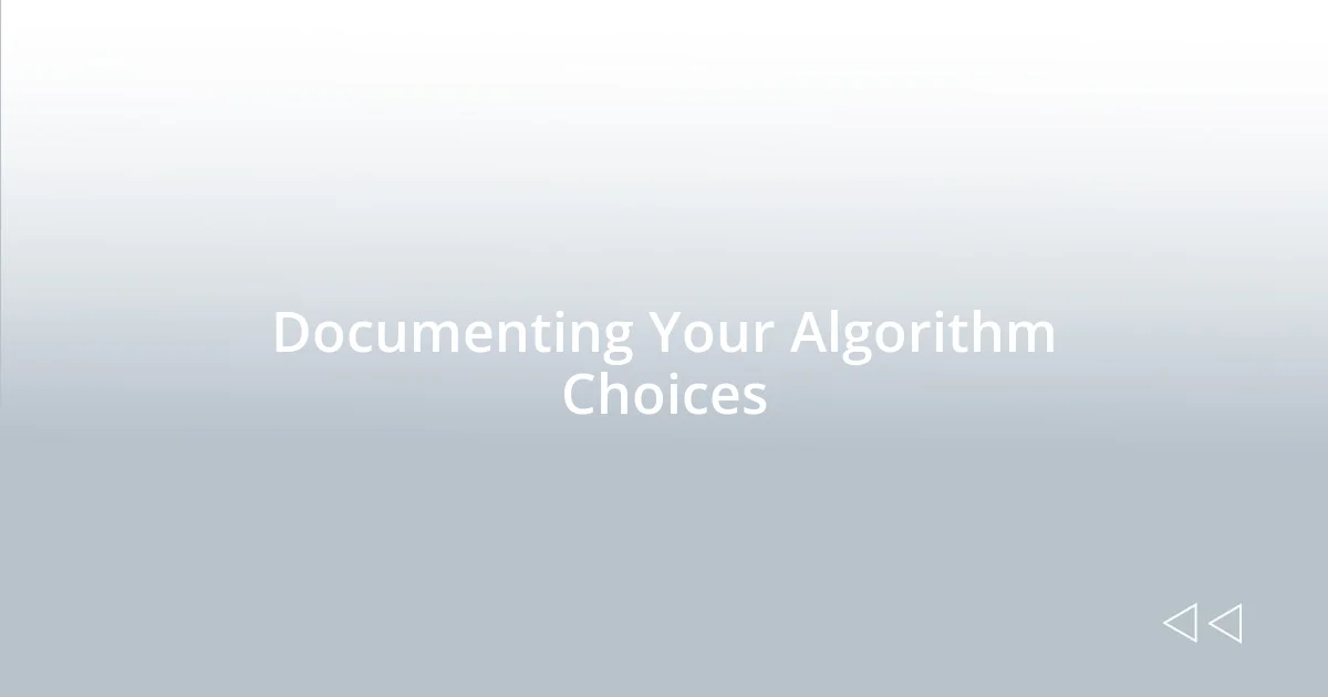 Documenting Your Algorithm Choices