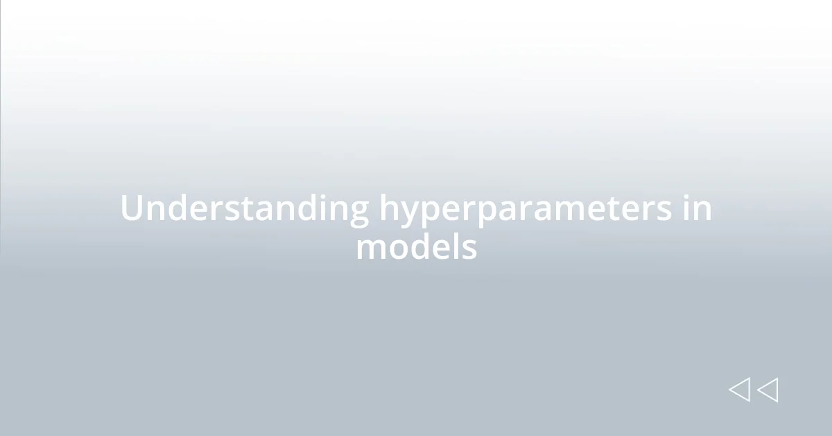 Understanding hyperparameters in models
