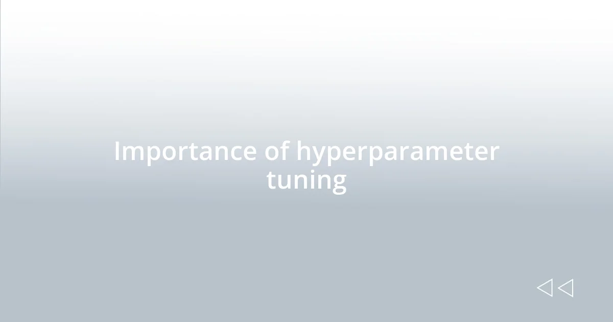 Importance of hyperparameter tuning
