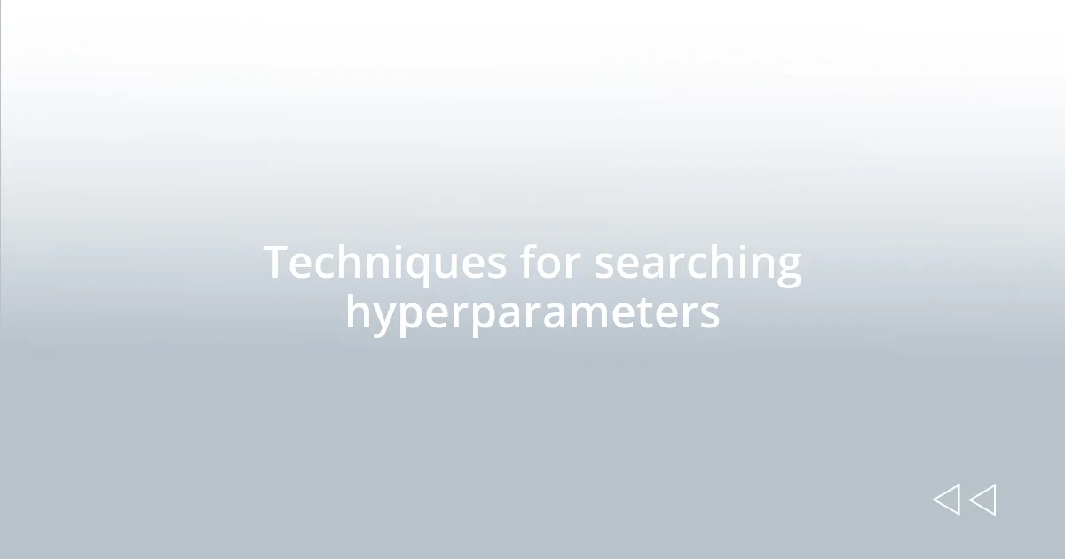 Techniques for searching hyperparameters