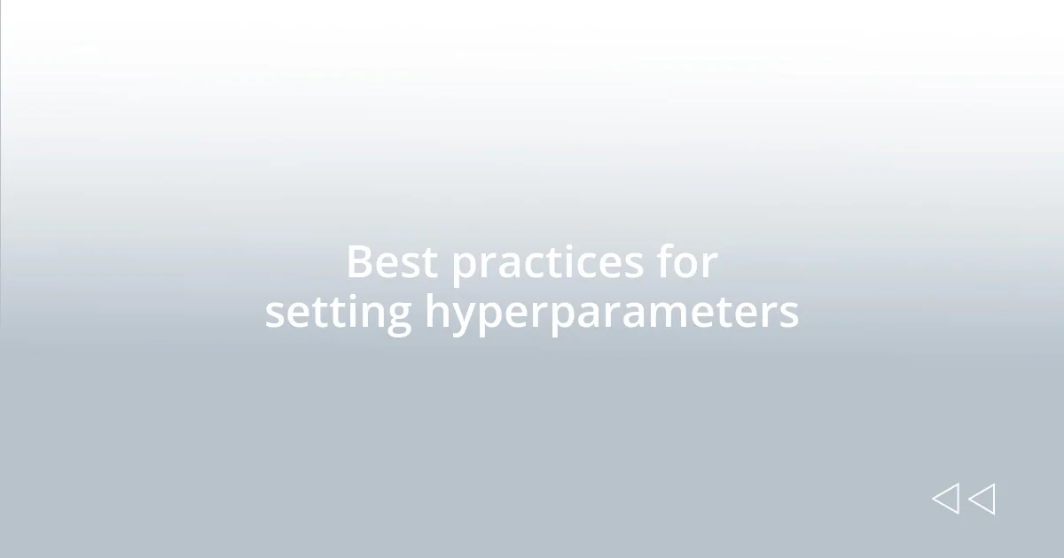 Best practices for setting hyperparameters