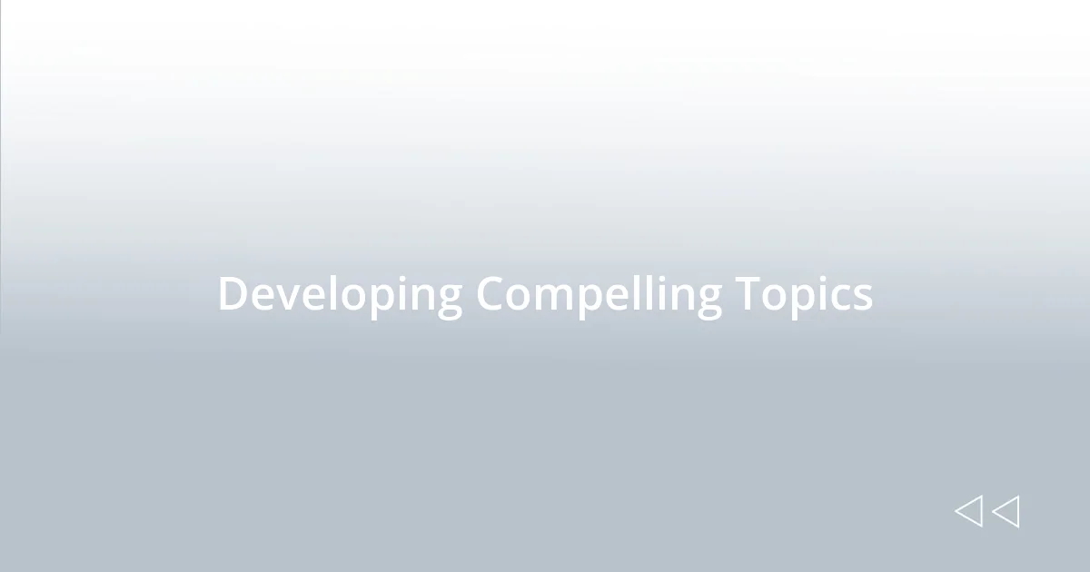 Developing Compelling Topics