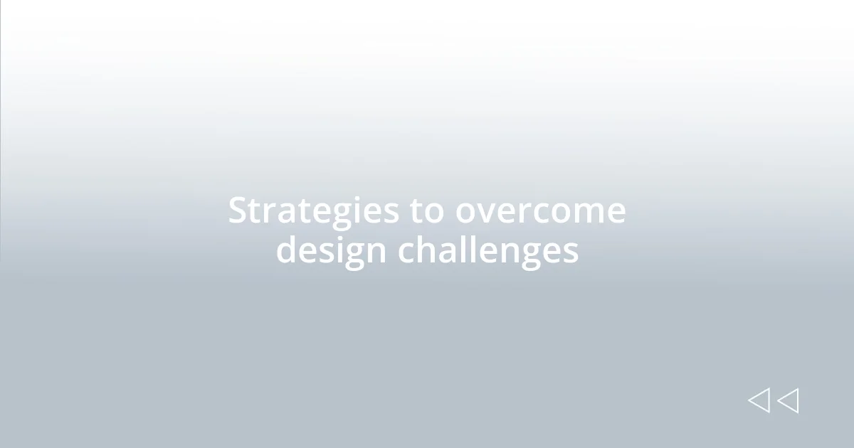 Strategies to overcome design challenges