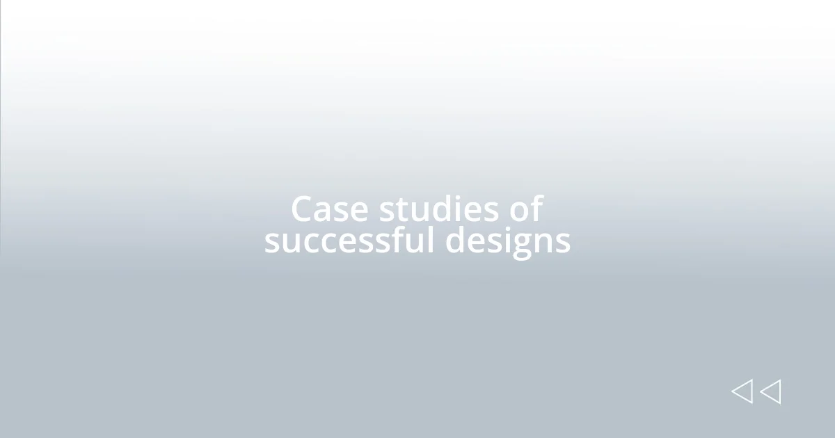 Case studies of successful designs