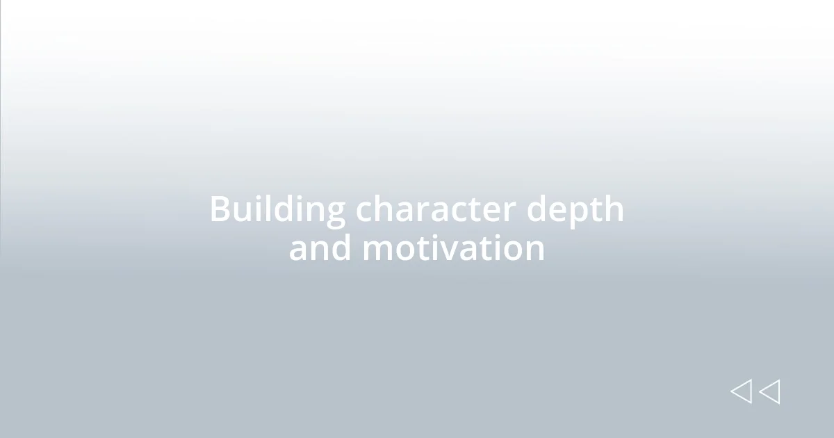 Building character depth and motivation