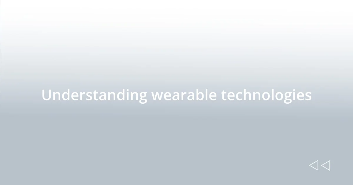 Understanding wearable technologies
