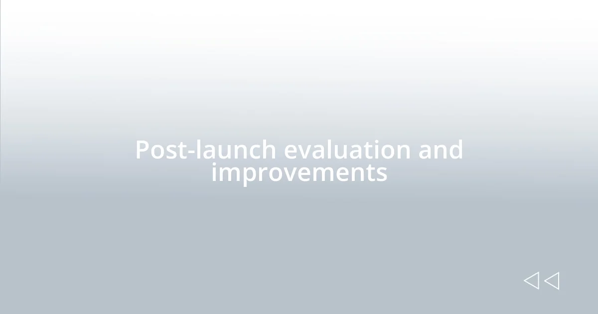 Post-launch evaluation and improvements