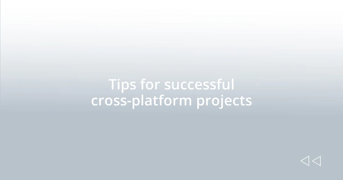 Tips for successful cross-platform projects