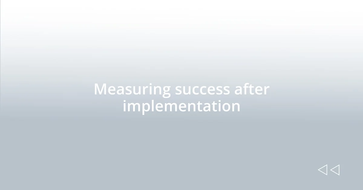 Measuring success after implementation