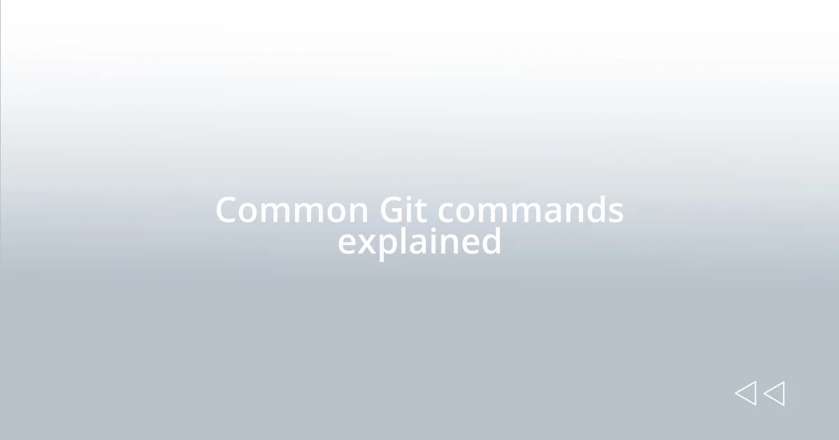 Common Git commands explained