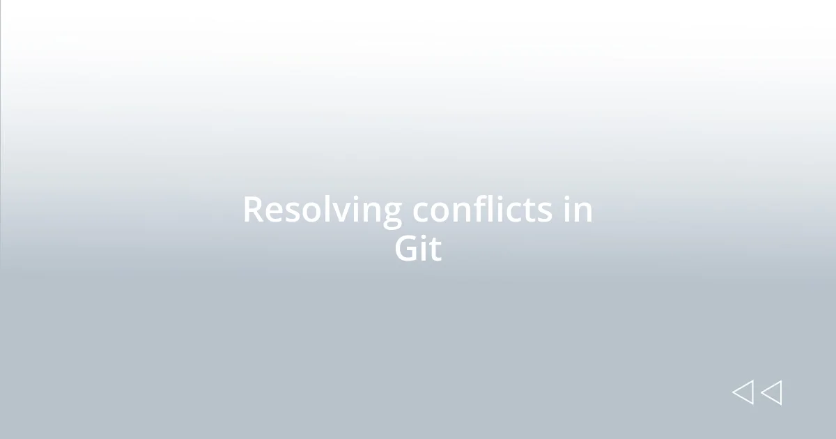 Resolving conflicts in Git