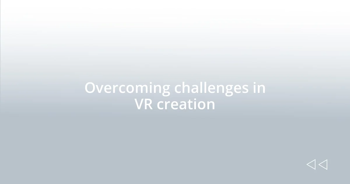 Overcoming challenges in VR creation