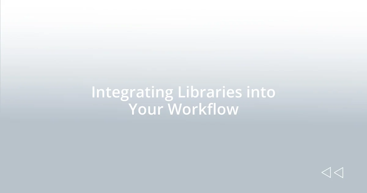 Integrating Libraries into Your Workflow