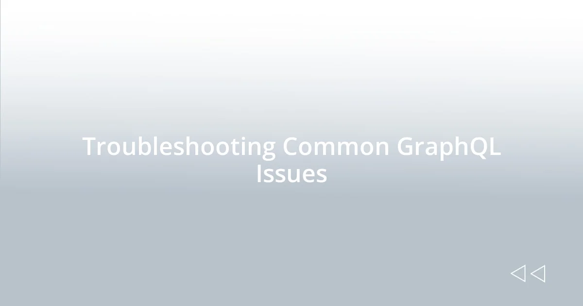Troubleshooting Common GraphQL Issues