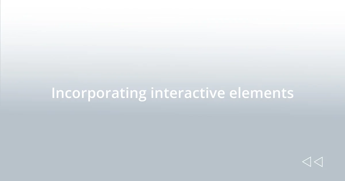 Incorporating interactive elements