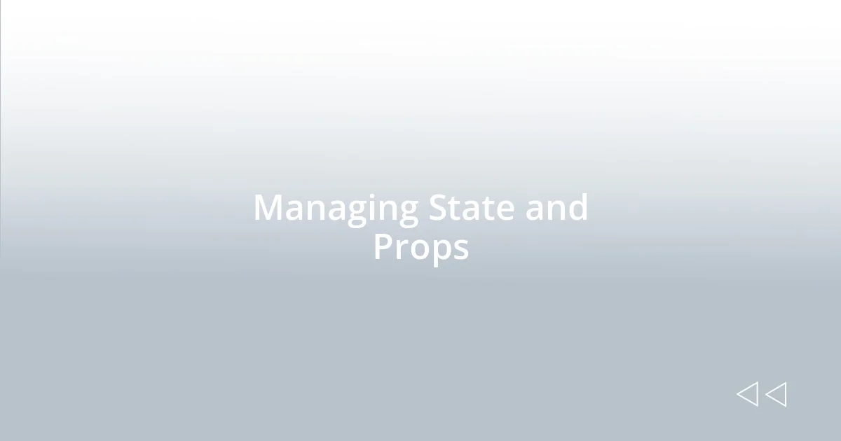 Managing State and Props