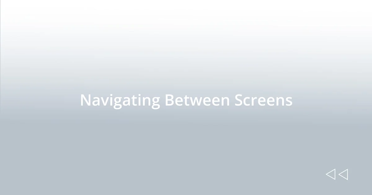 Navigating Between Screens