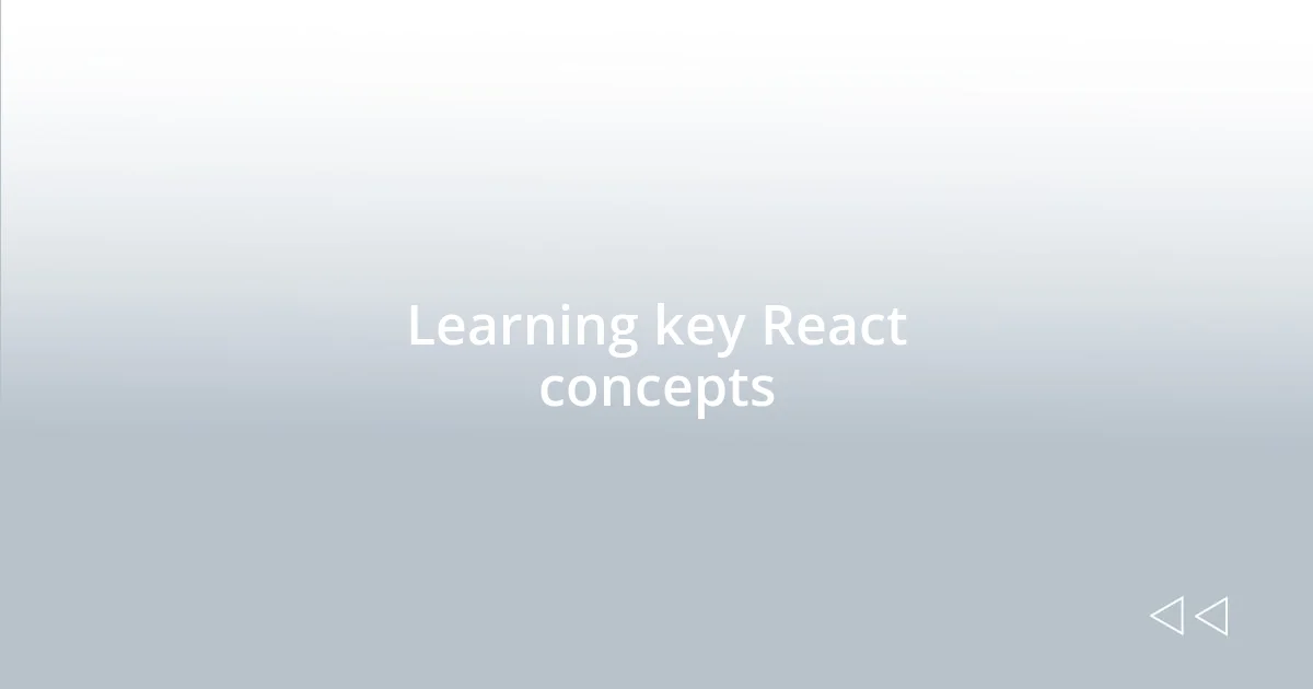 Learning key React concepts