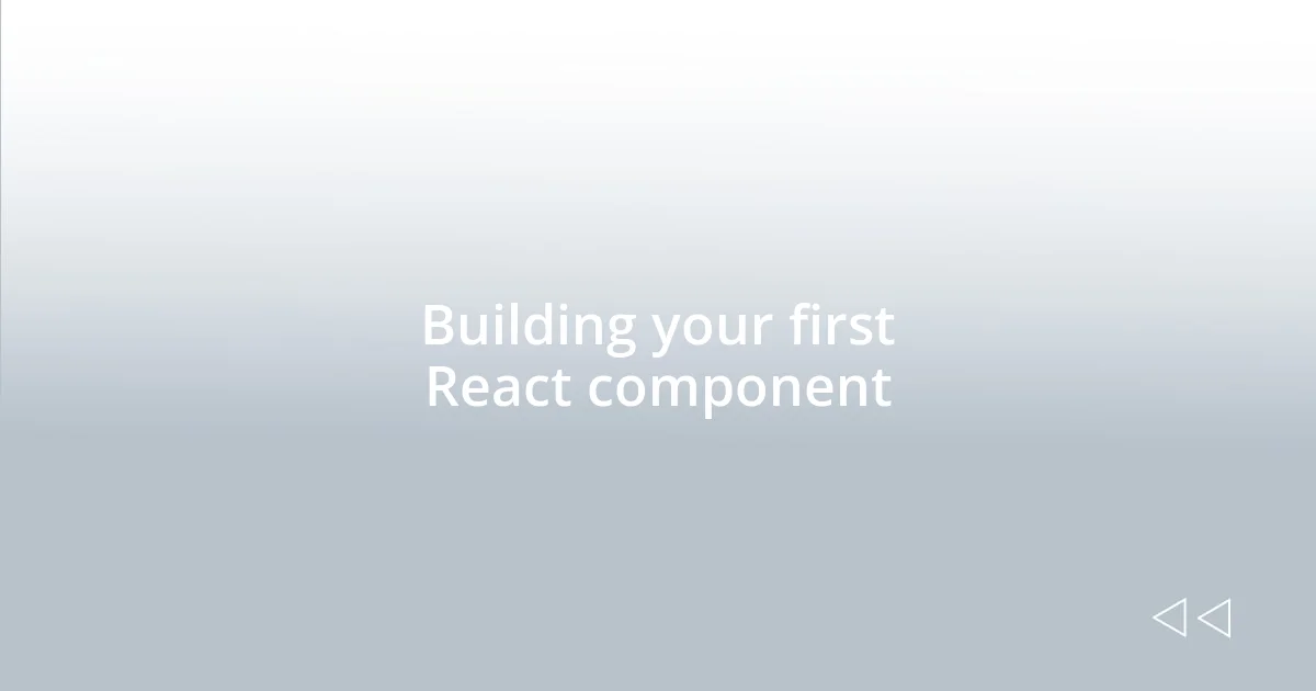 Building your first React component