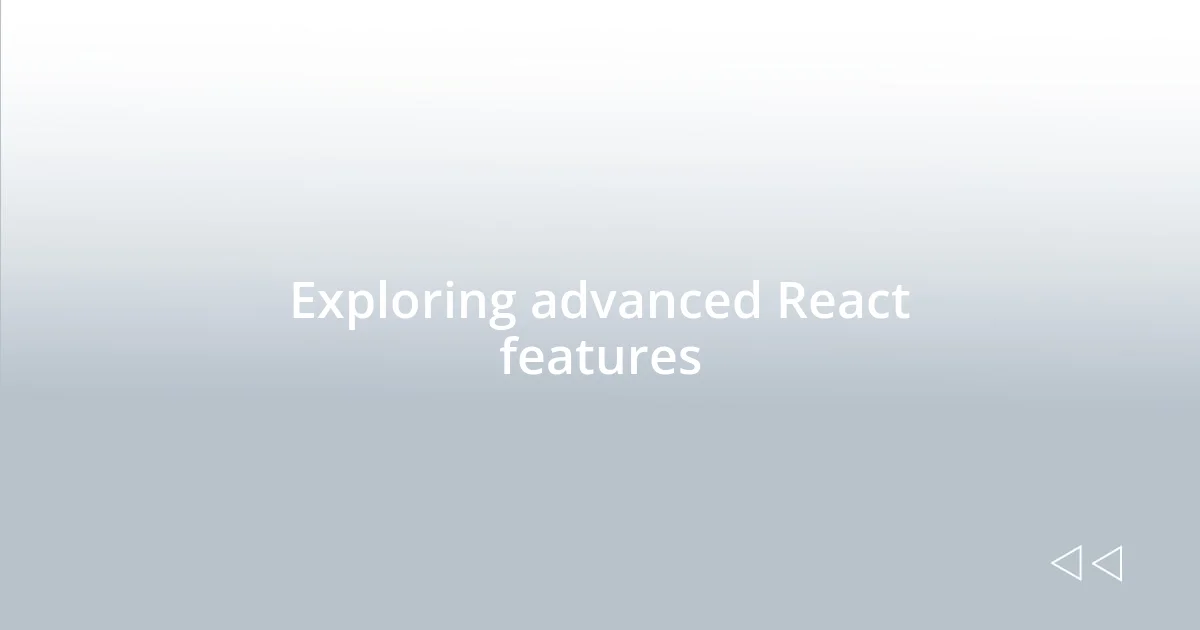 Exploring advanced React features