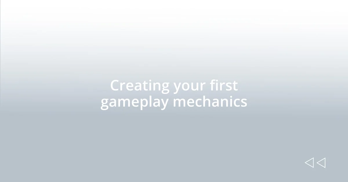 Creating your first gameplay mechanics