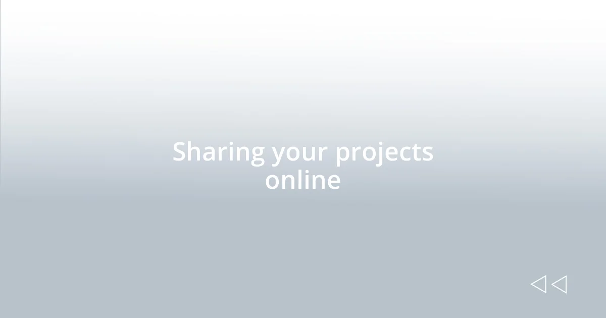 Sharing your projects online