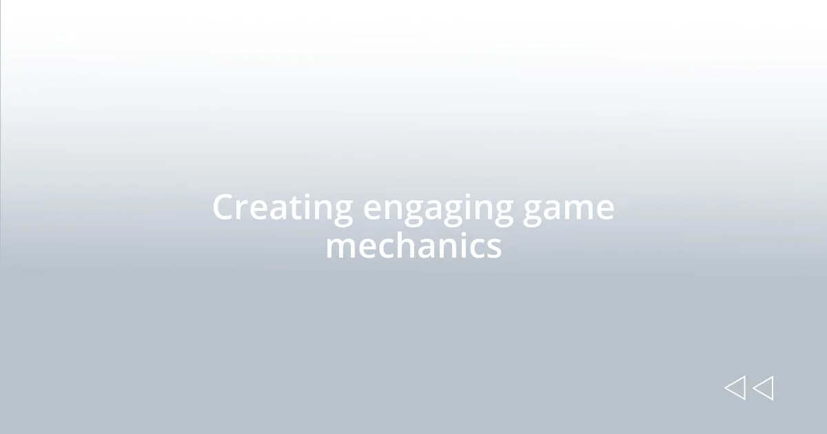 Creating engaging game mechanics