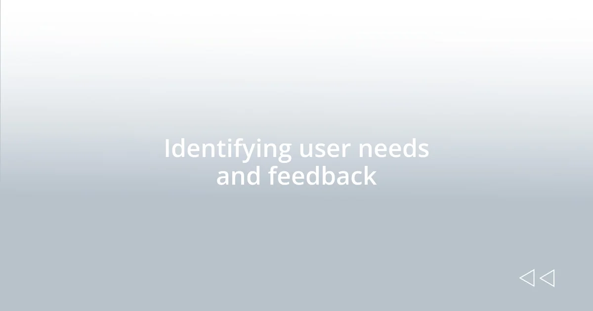 Identifying user needs and feedback
