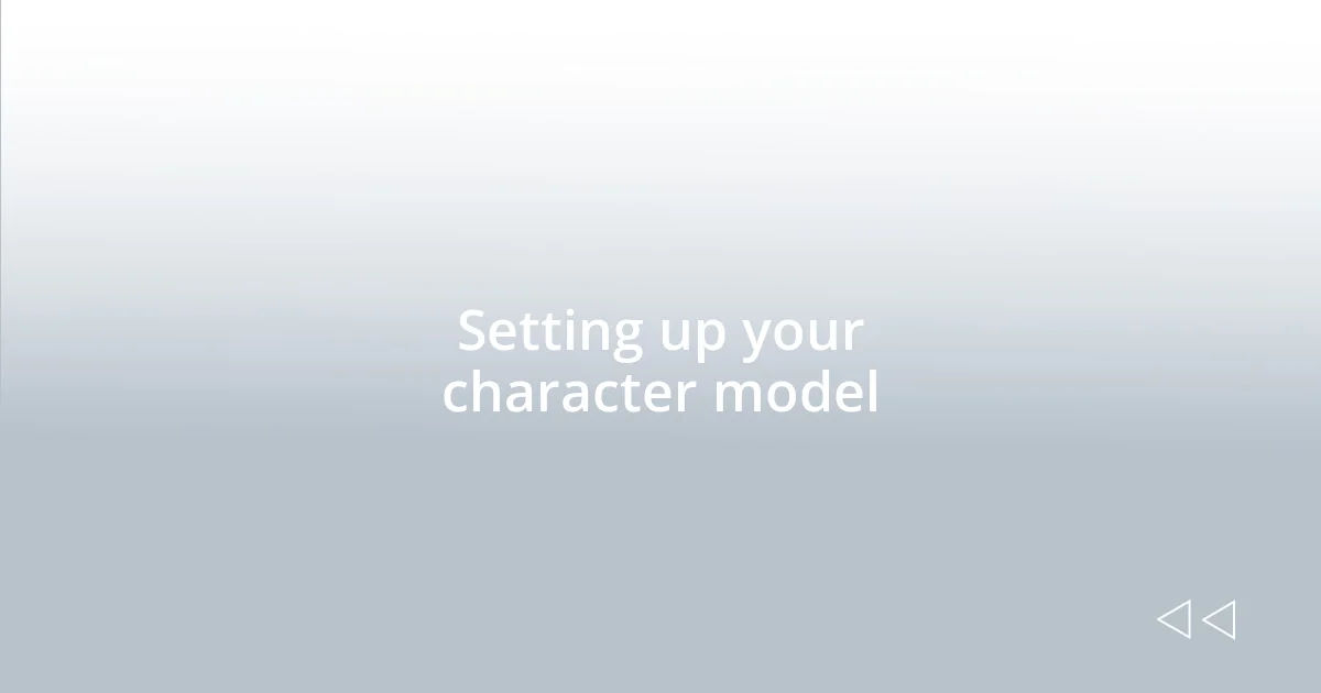 Setting up your character model