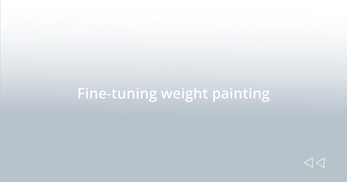 Fine-tuning weight painting