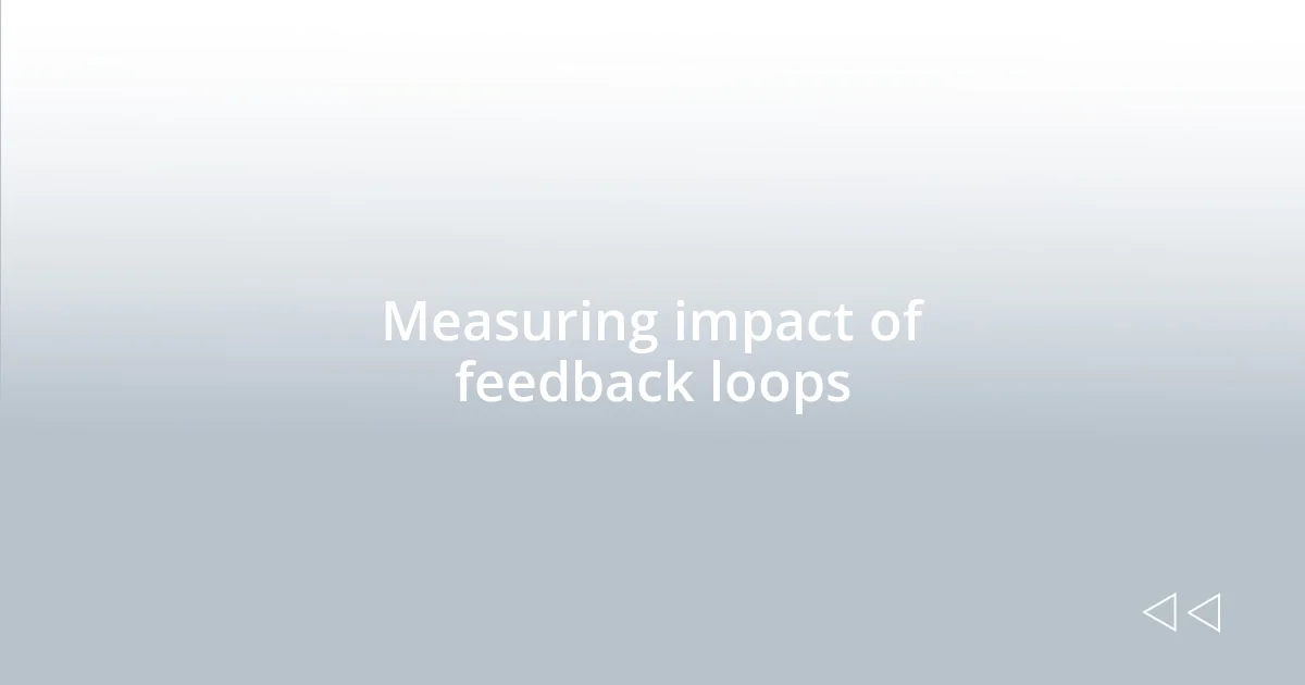 Measuring impact of feedback loops