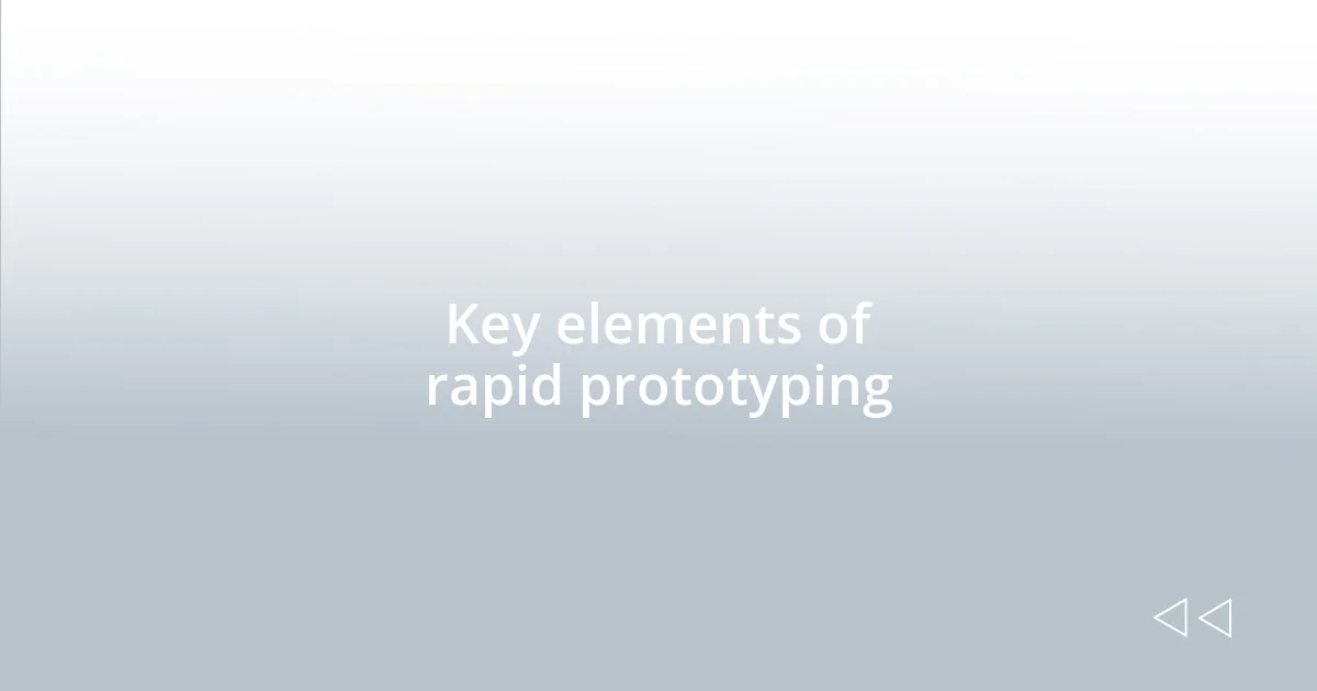 Key elements of rapid prototyping
