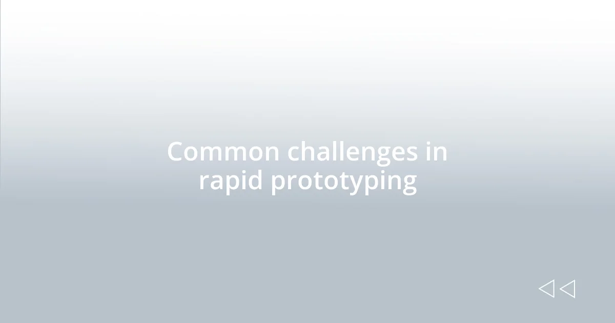 Common challenges in rapid prototyping