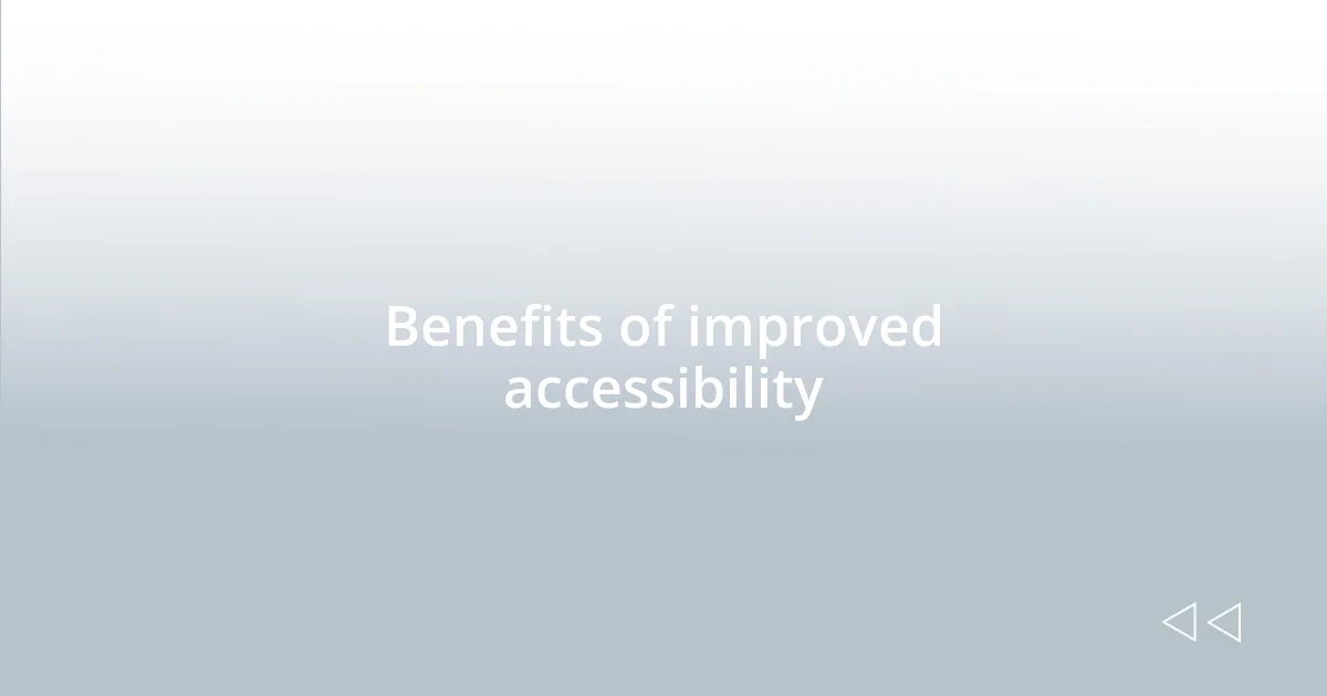Benefits of improved accessibility