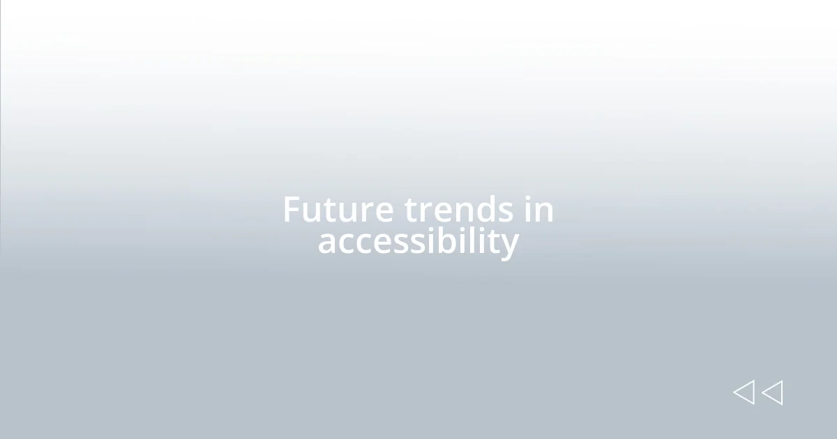 Future trends in accessibility
