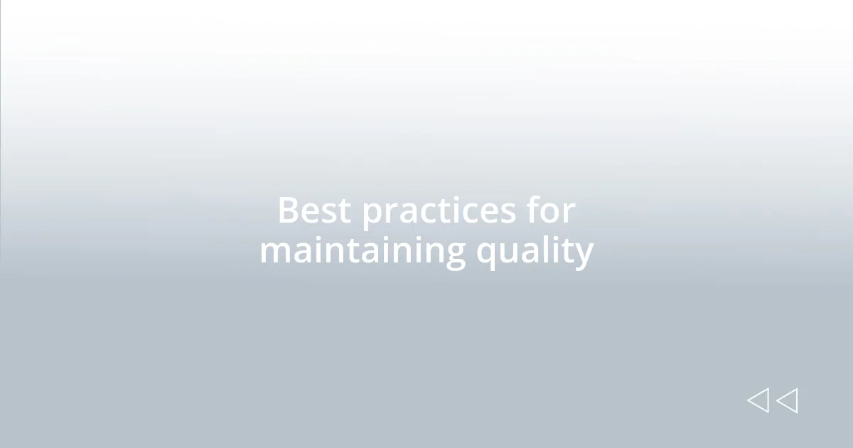 Best practices for maintaining quality
