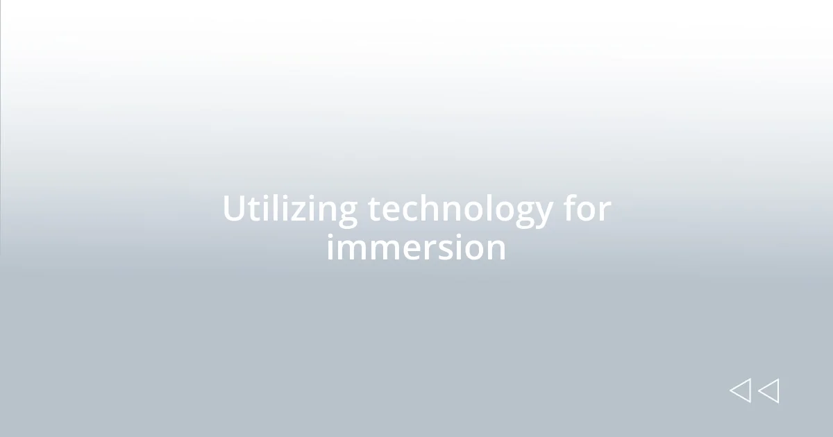Utilizing technology for immersion
