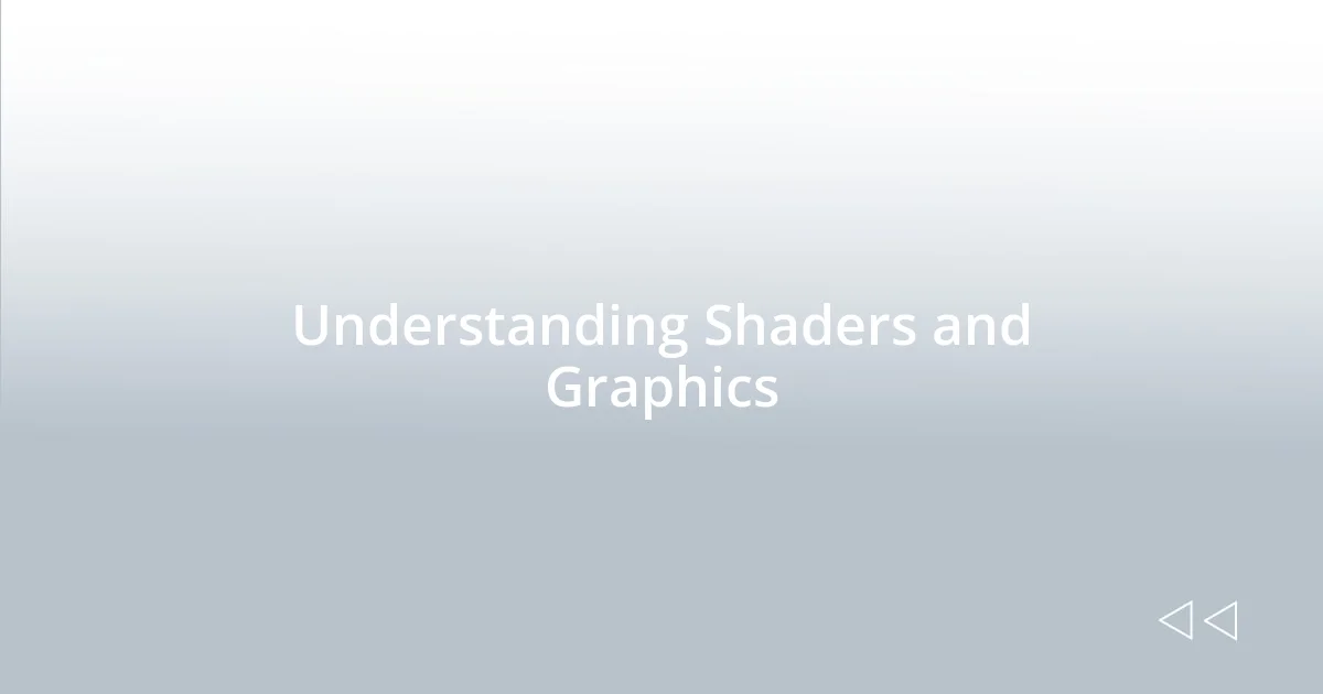 Understanding Shaders and Graphics