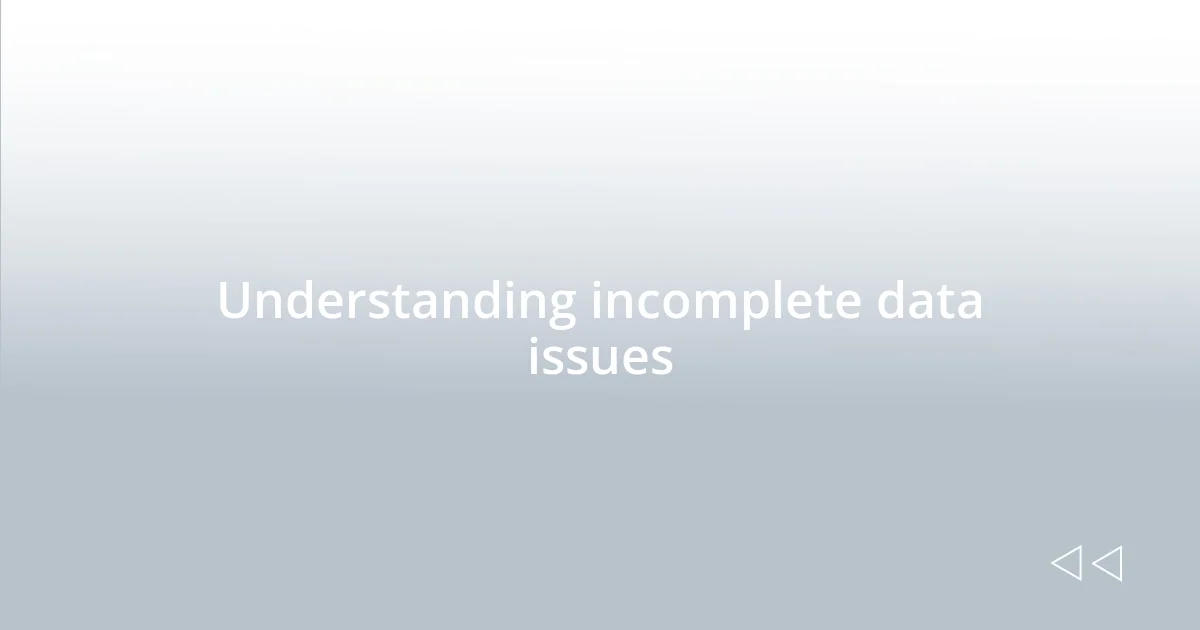 Understanding incomplete data issues