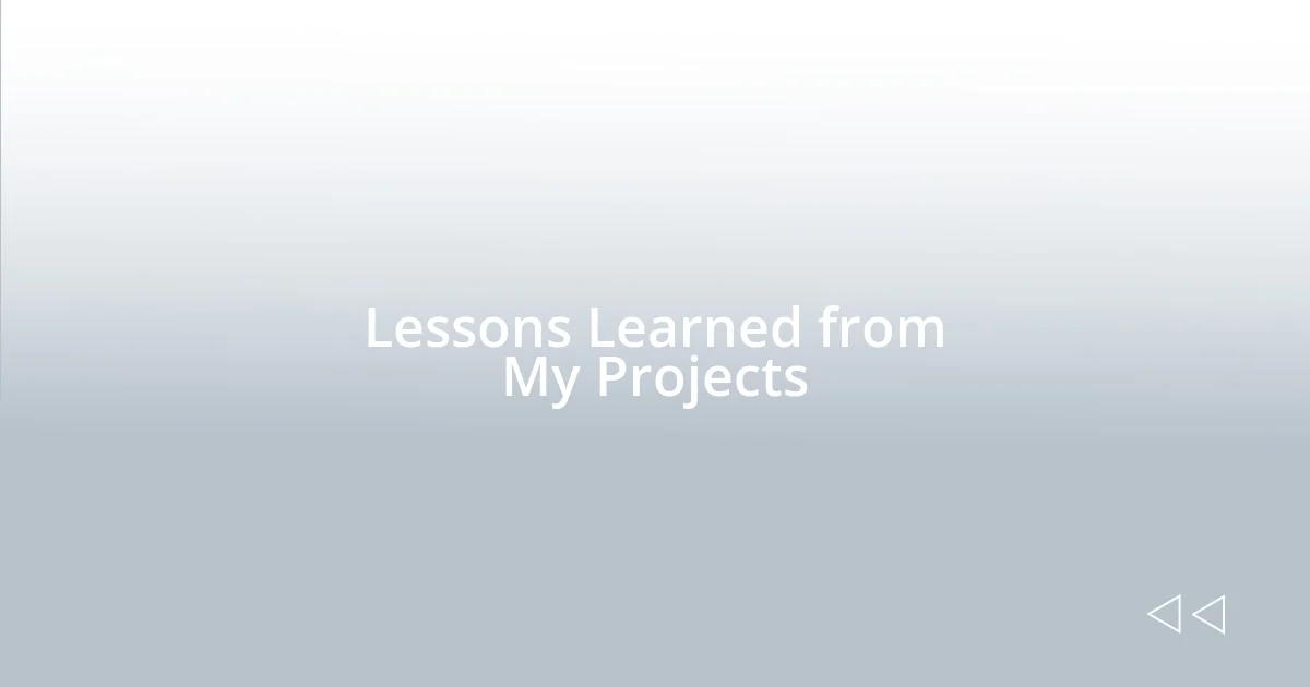 Lessons Learned from My Projects