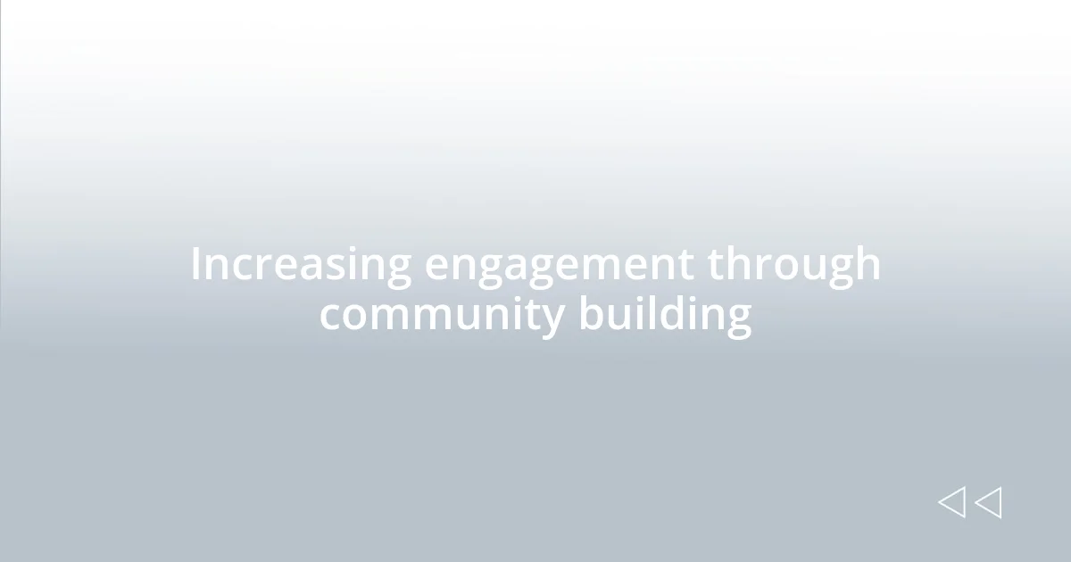 Increasing engagement through community building
