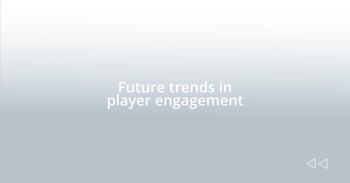 Future trends in player engagement